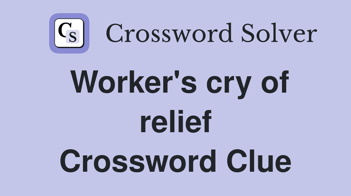 Worker's cry of relief Crossword Clue
