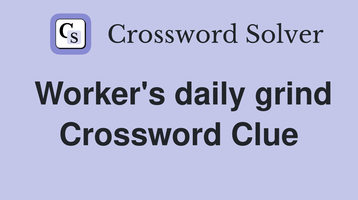 Worker's daily grind Crossword Clue