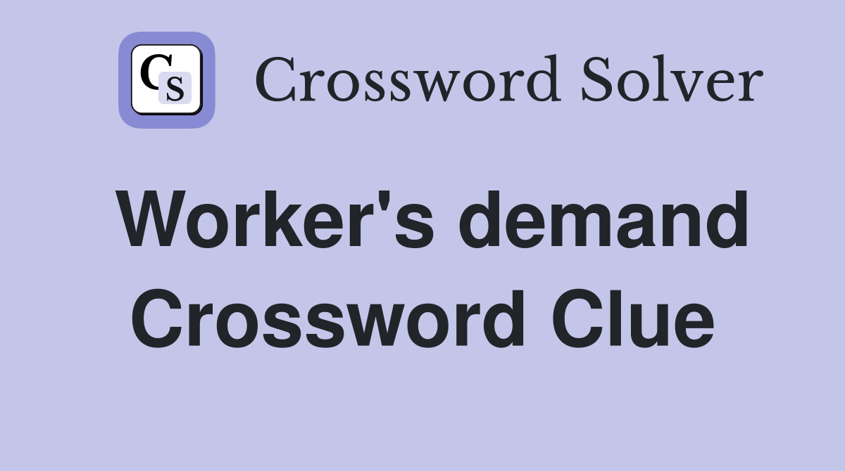Worker's demand Crossword Clue