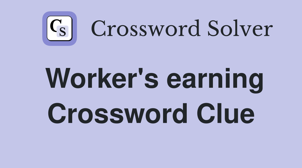 Worker's earning Crossword Clue
