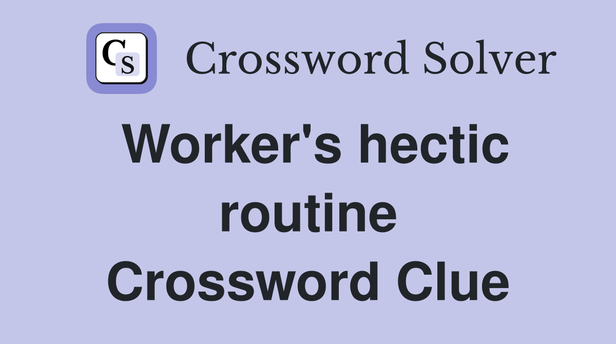 Worker's hectic routine Crossword Clue