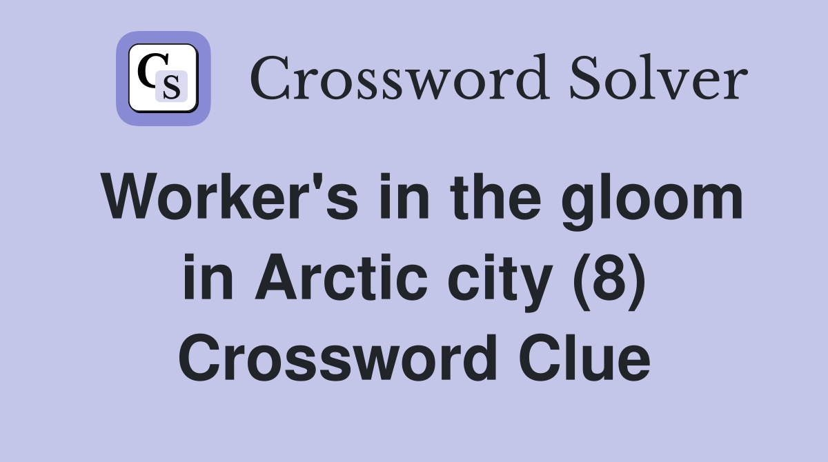 Worker's in the gloom in Arctic city (8) Crossword Clue