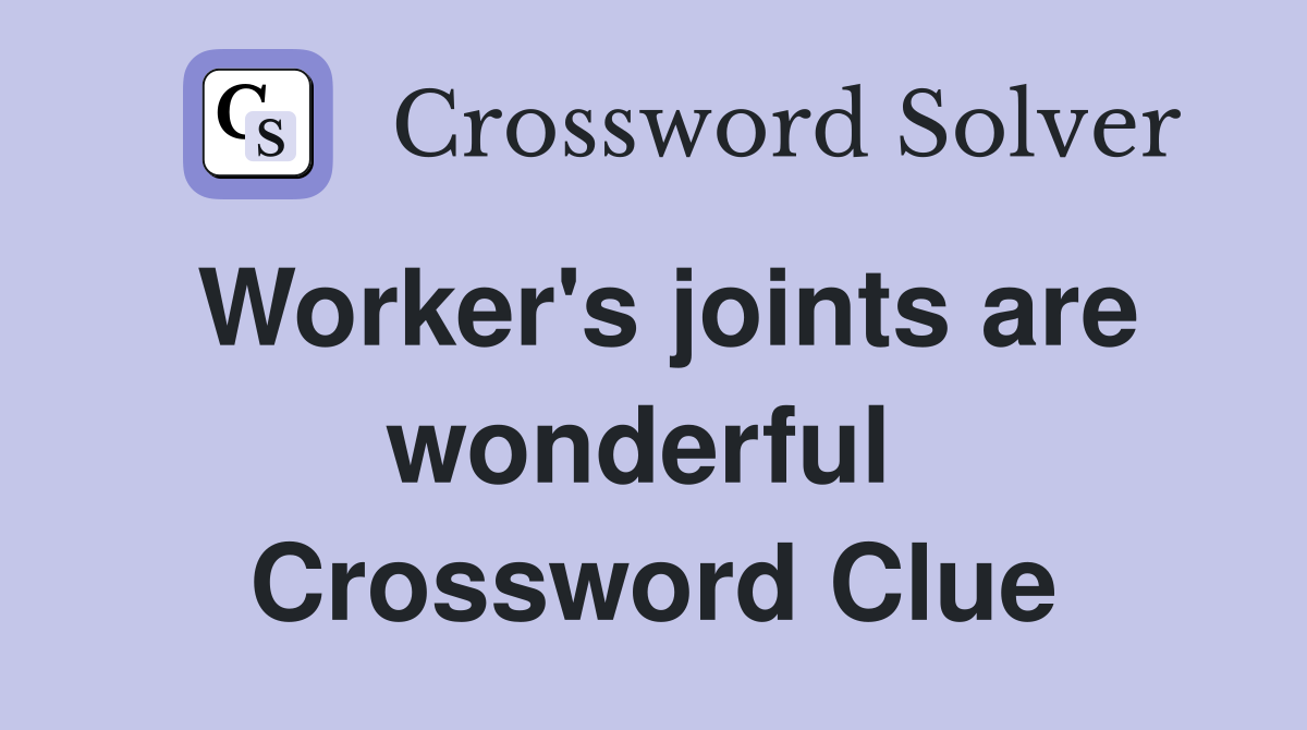 Worker's joints are wonderful  Crossword Clue