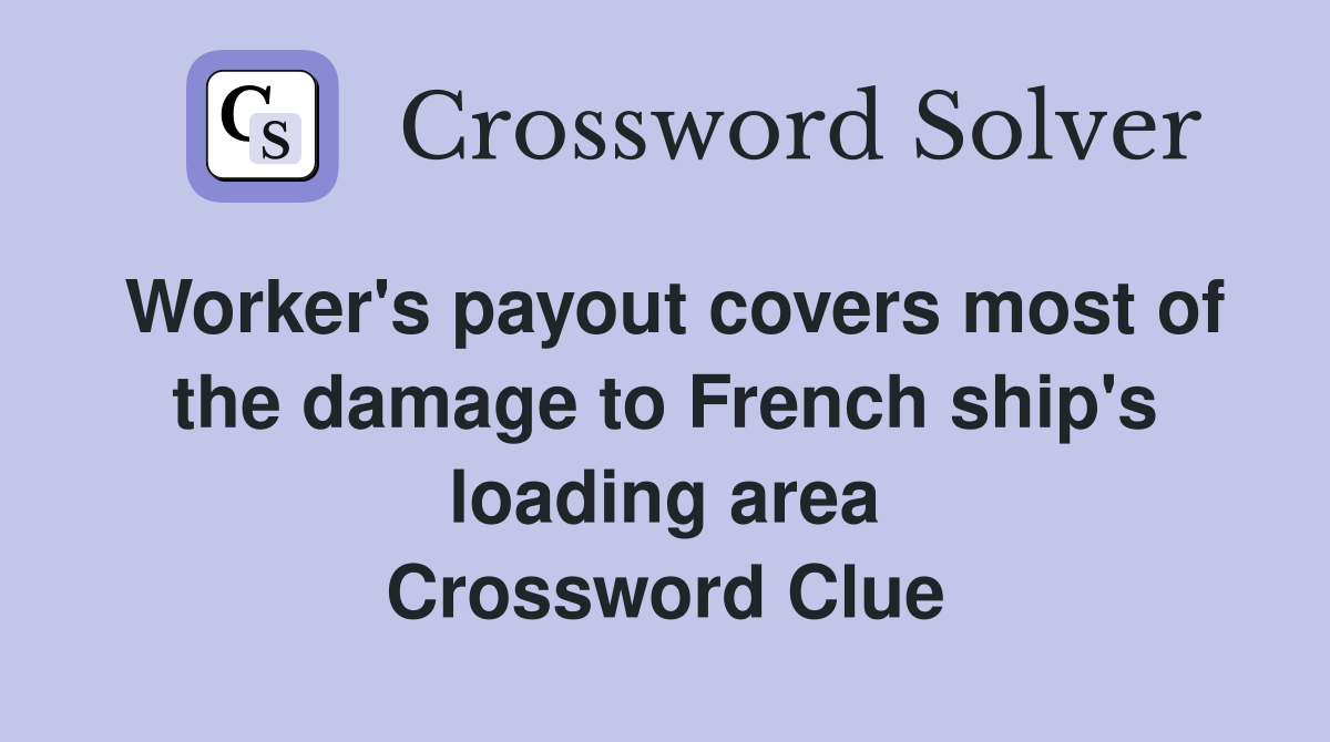 Worker's payout covers most of the damage to French ship's loading area Crossword Clue