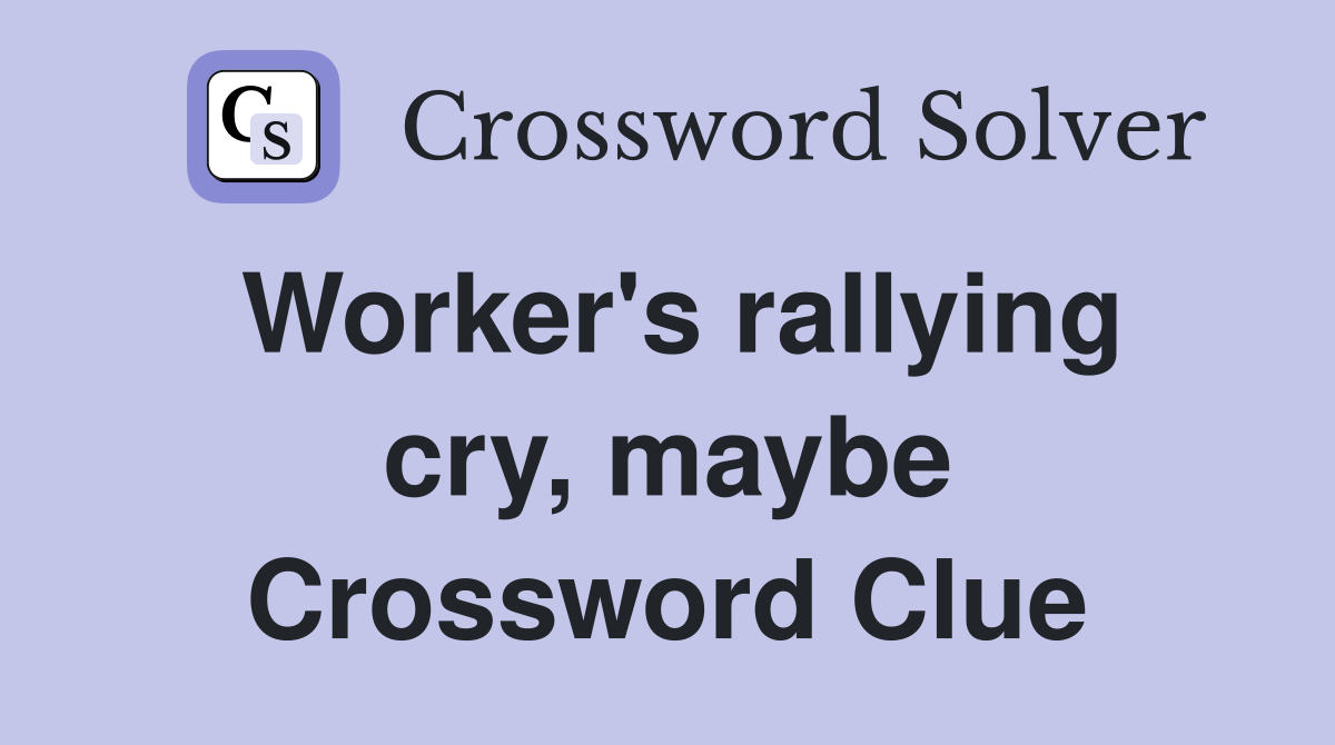 Worker's rallying cry, maybe Crossword Clue