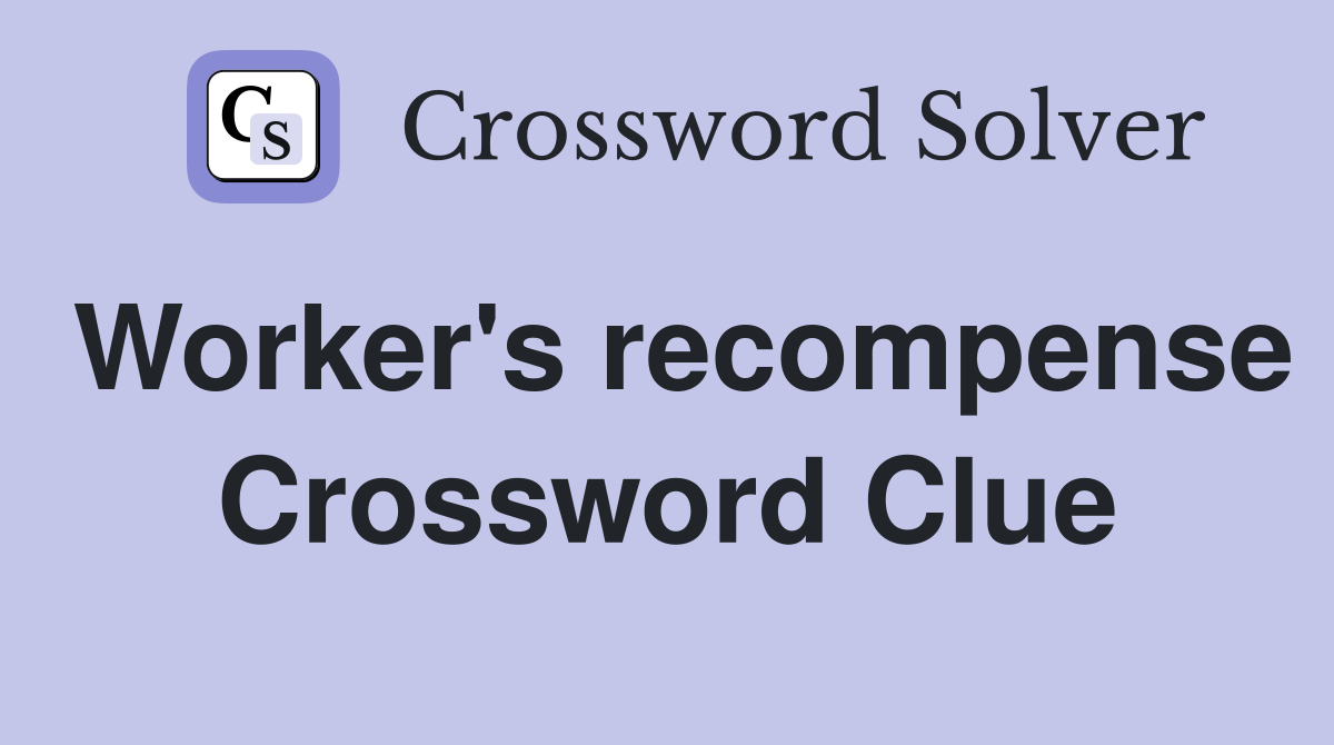 Worker's recompense Crossword Clue