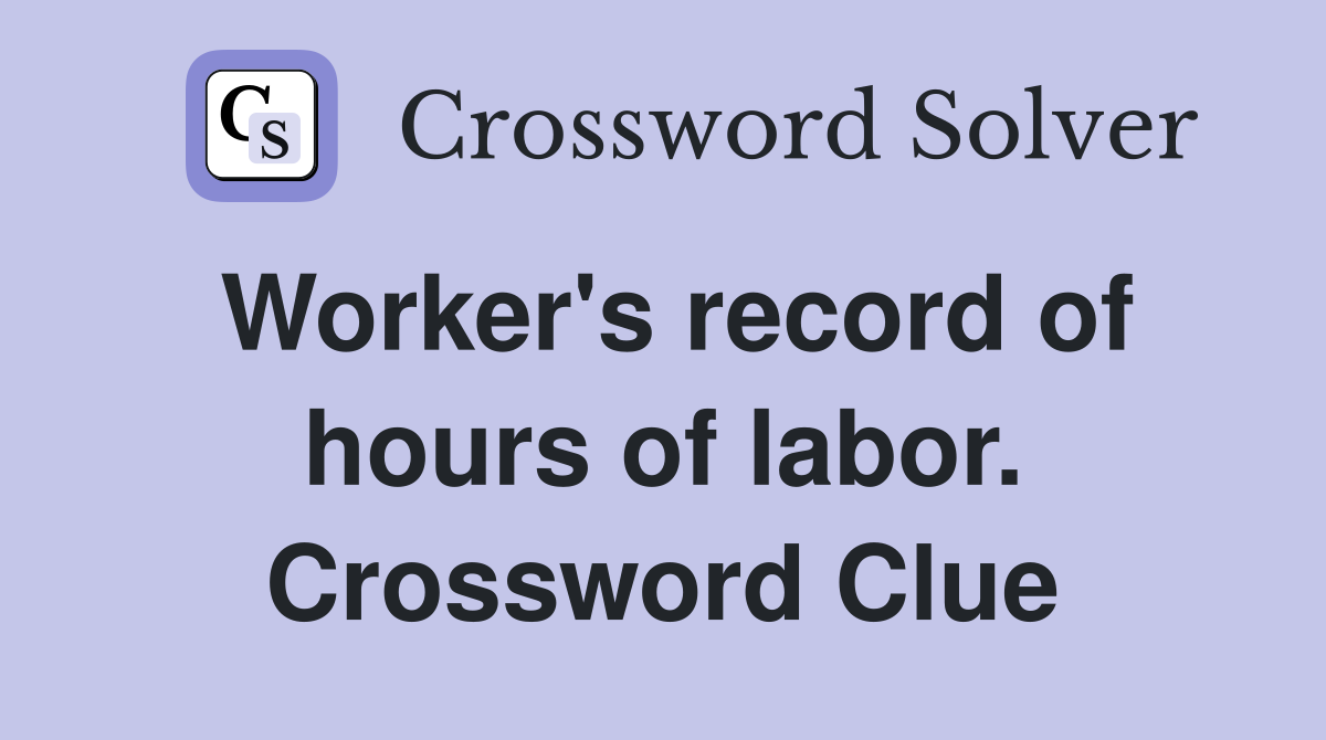 Worker's record of hours of labor. Crossword Clue