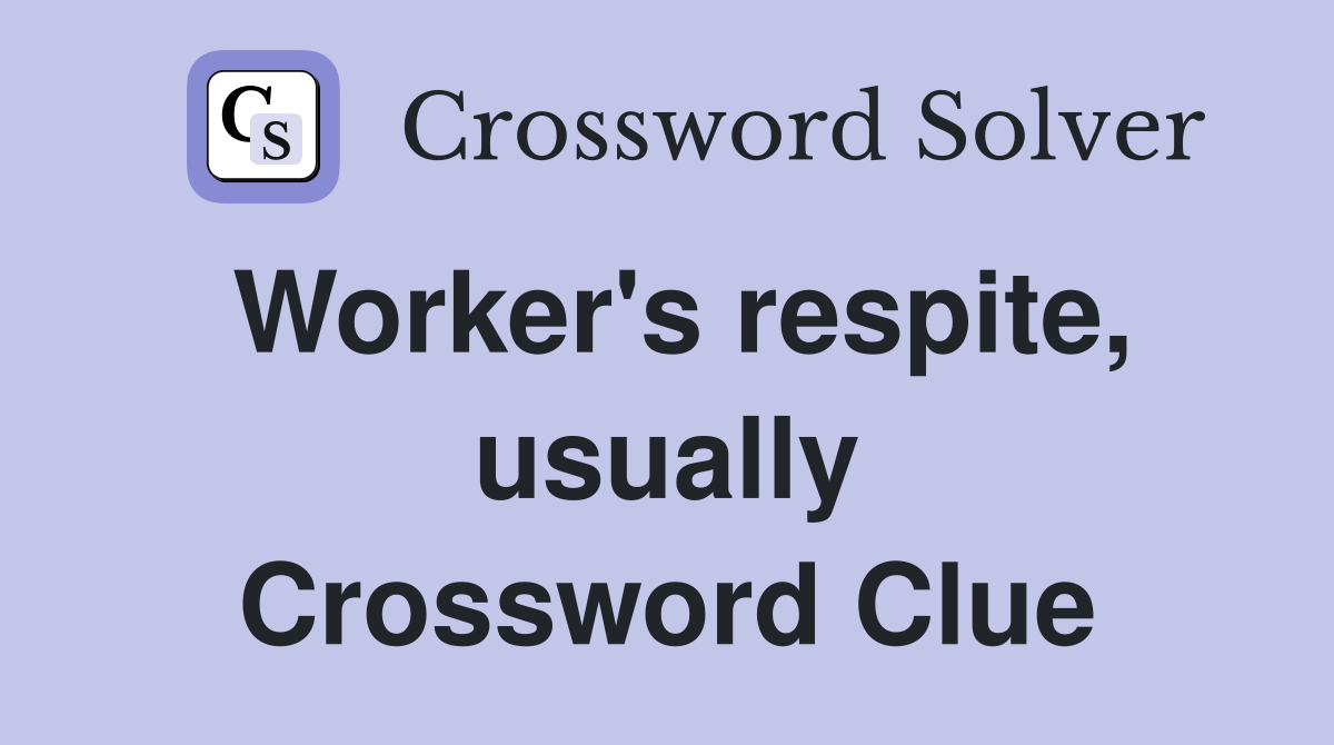 Worker's respite, usually Crossword Clue