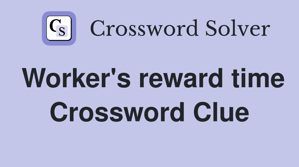 Worker's reward time Crossword Clue