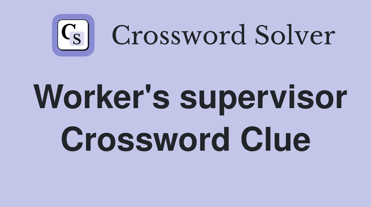 Worker's supervisor Crossword Clue