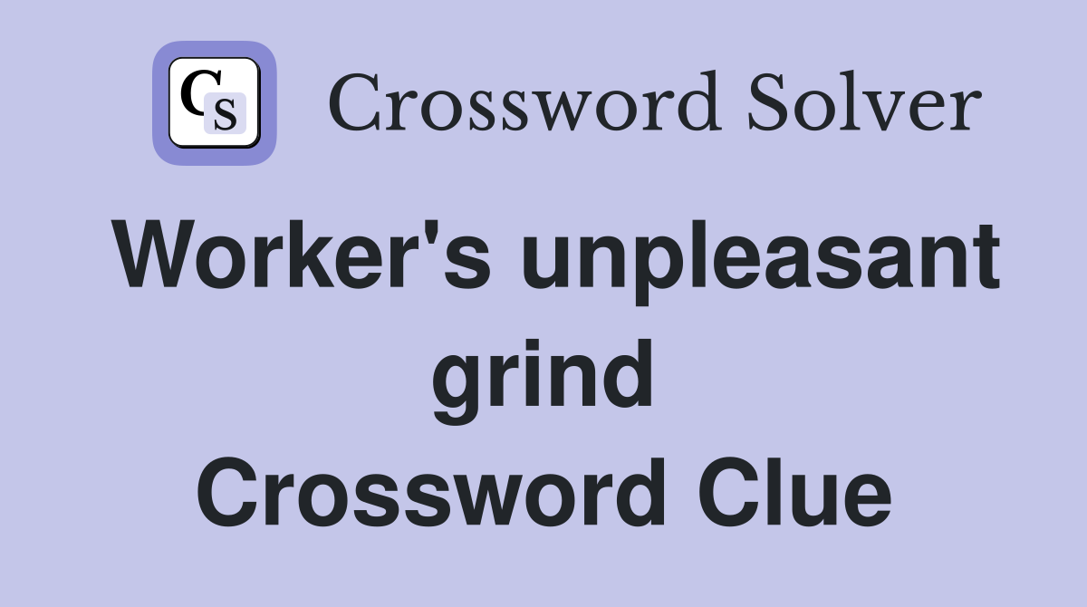 Worker's unpleasant grind Crossword Clue