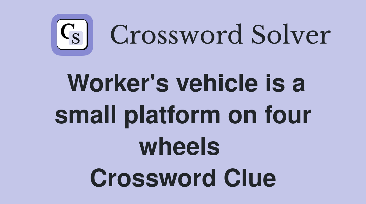Worker's vehicle is a small platform on four wheels  Crossword Clue