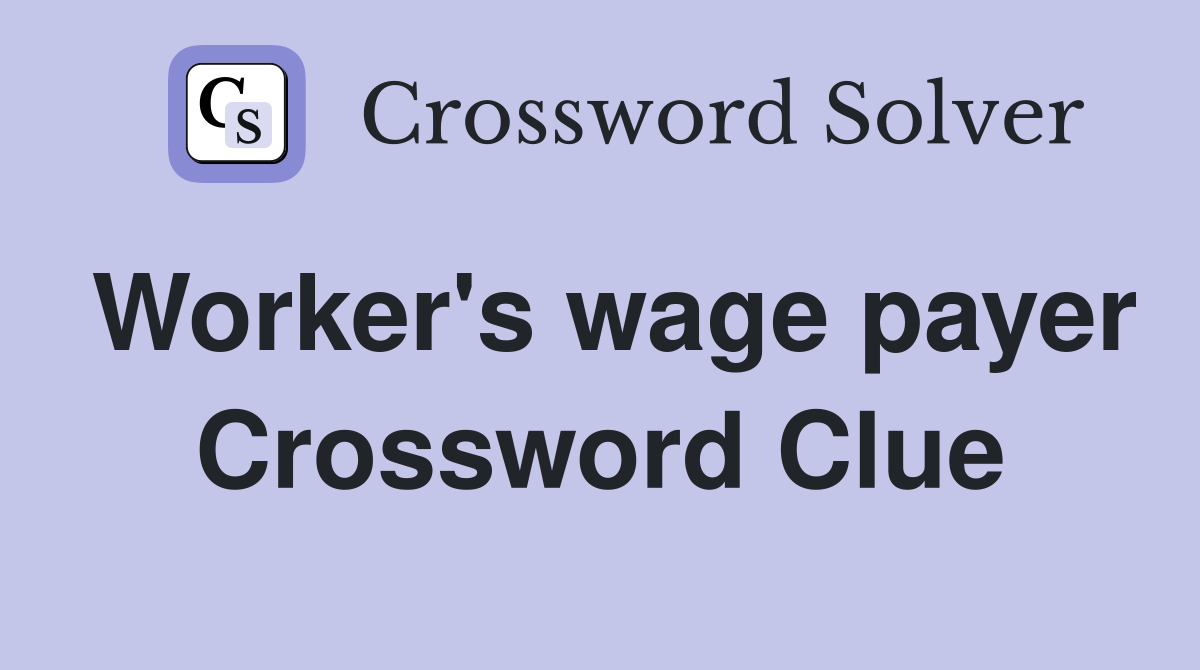 Worker's wage payer Crossword Clue