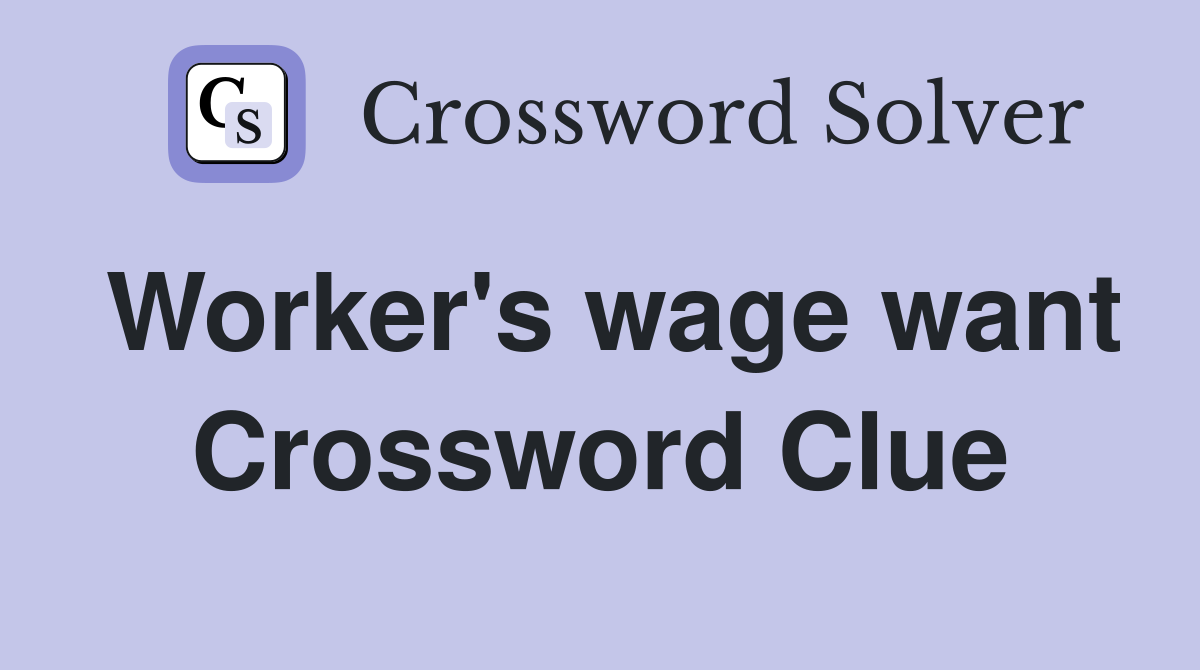Worker's wage want Crossword Clue