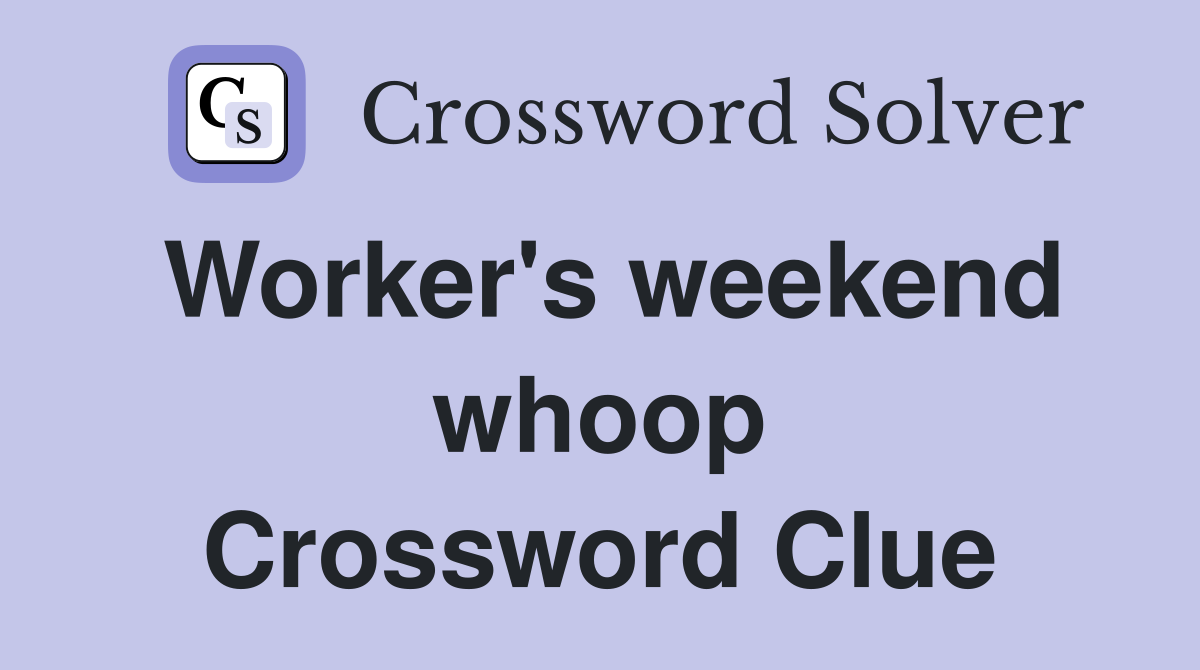Worker's weekend whoop Crossword Clue