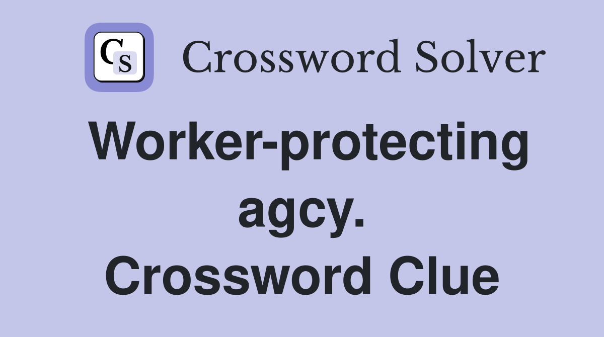 Worker-protecting agcy. Crossword Clue