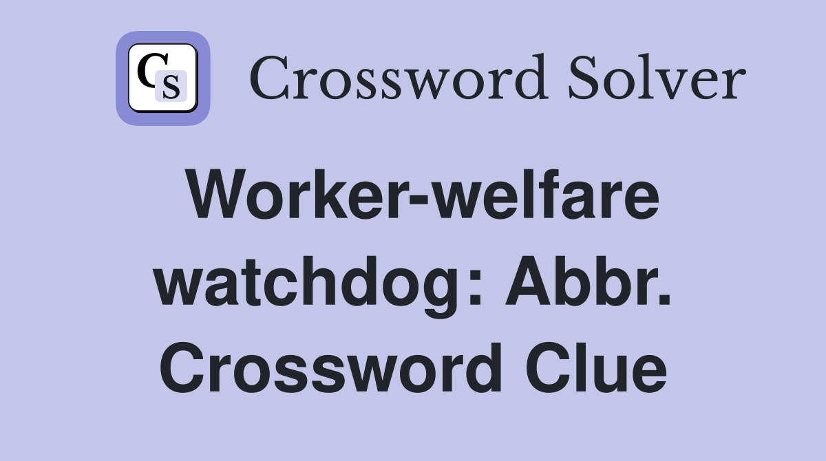 Worker-welfare watchdog: Abbr. Crossword Clue