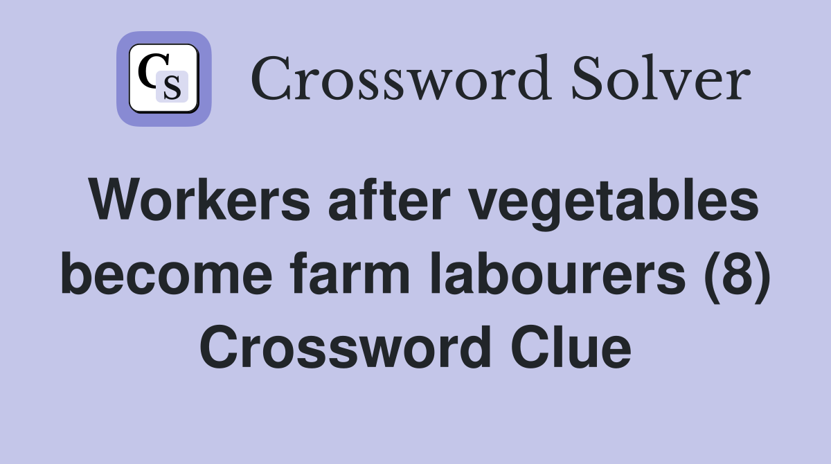 Workers after vegetables become farm labourers (8) Crossword Clue