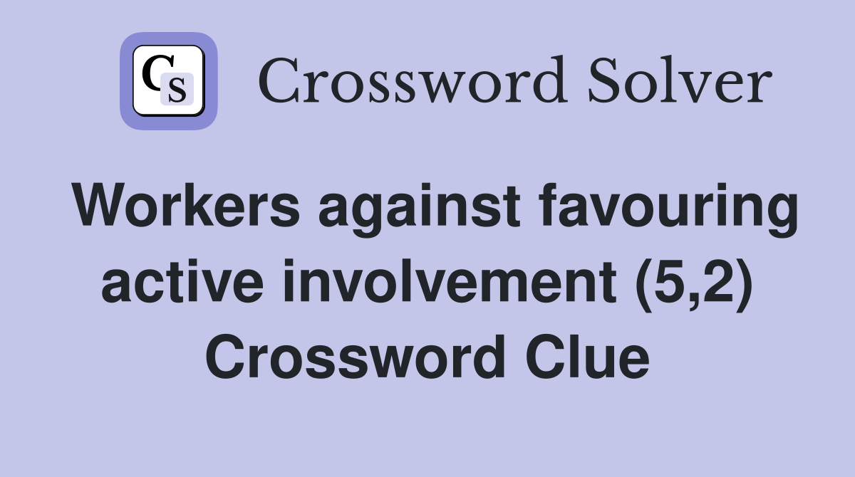 Workers against favouring active involvement (5,2) Crossword Clue