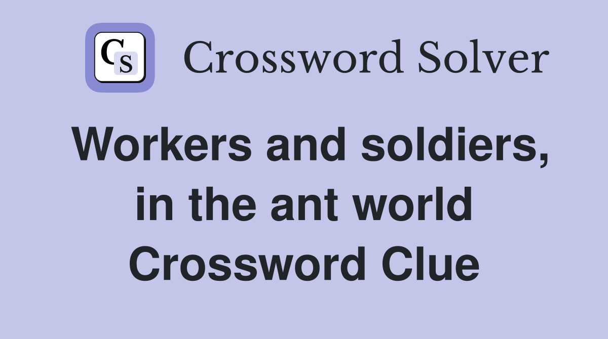 Workers and soldiers, in the ant world Crossword Clue