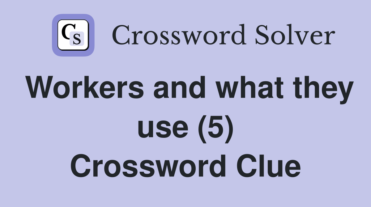 Workers and what they use (5) Crossword Clue