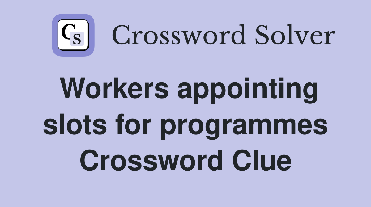 Workers appointing slots for programmes Crossword Clue