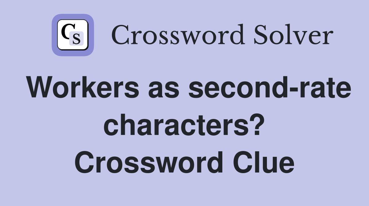 Workers as second-rate characters? Crossword Clue