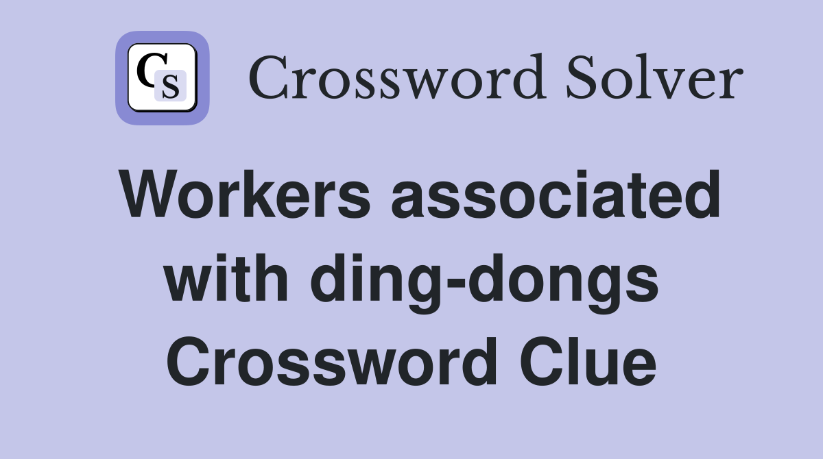 Workers associated with ding-dongs Crossword Clue