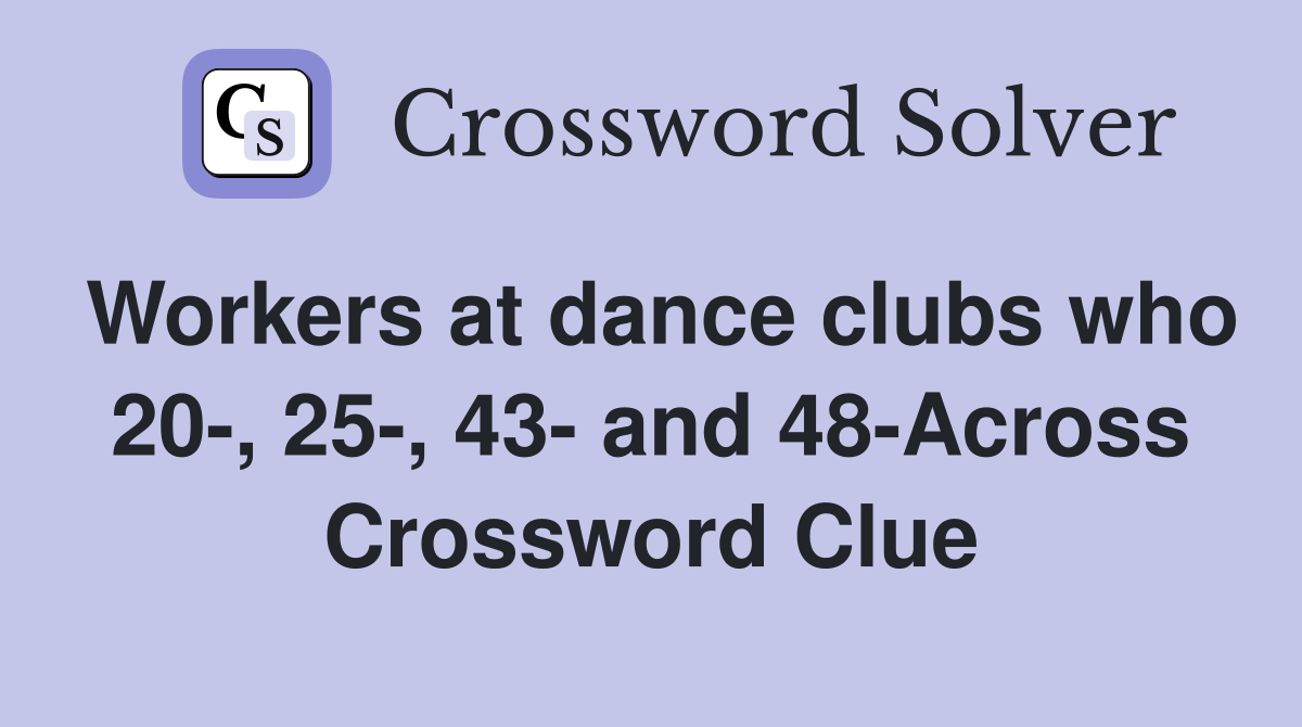 Workers at dance clubs who 20-, 25-, 43- and 48-Across Crossword Clue