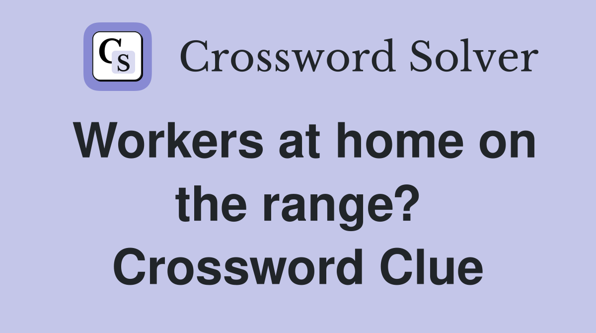 Workers at home on the range? Crossword Clue