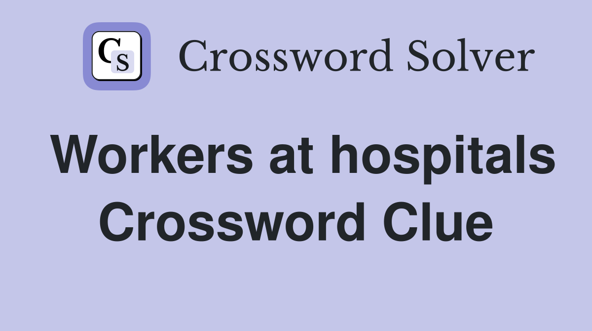 Workers at hospitals Crossword Clue