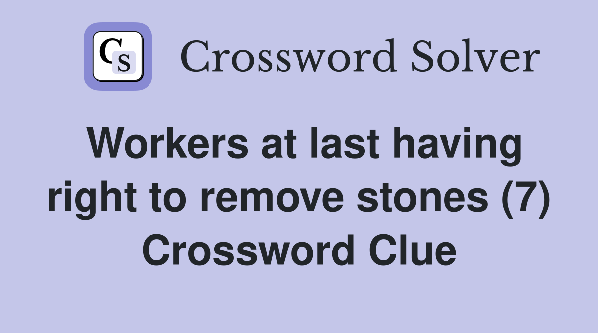 Workers at last having right to remove stones (7) Crossword Clue