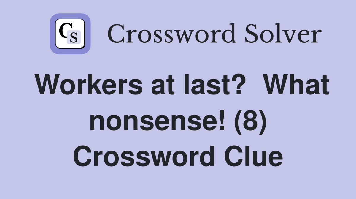 Workers at last?  What nonsense! (8) Crossword Clue