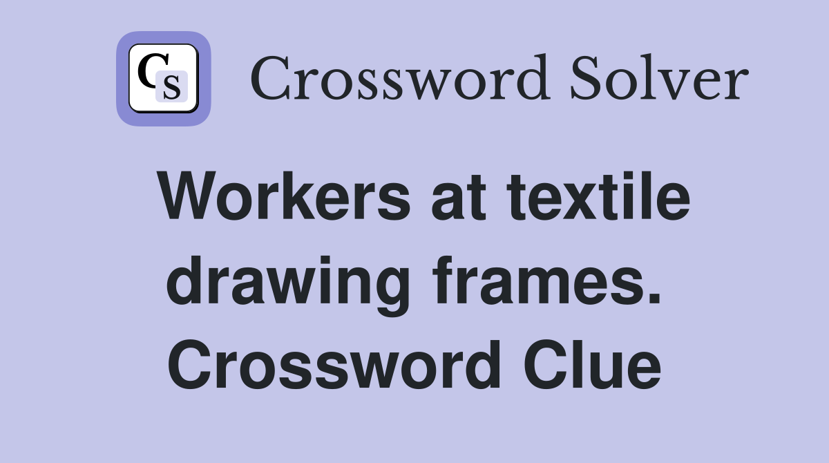 Workers at textile drawing frames. Crossword Clue