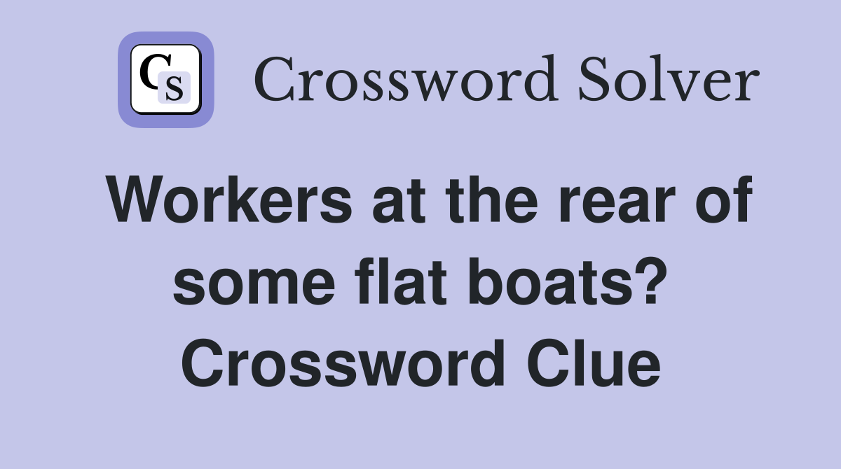 Workers at the rear of some flat boats? Crossword Clue