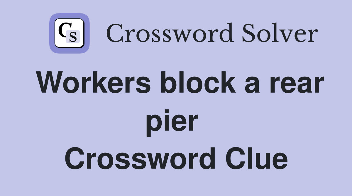 Workers block a rear pier  Crossword Clue