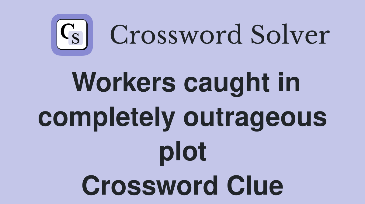 Workers caught in completely outrageous plot Crossword Clue