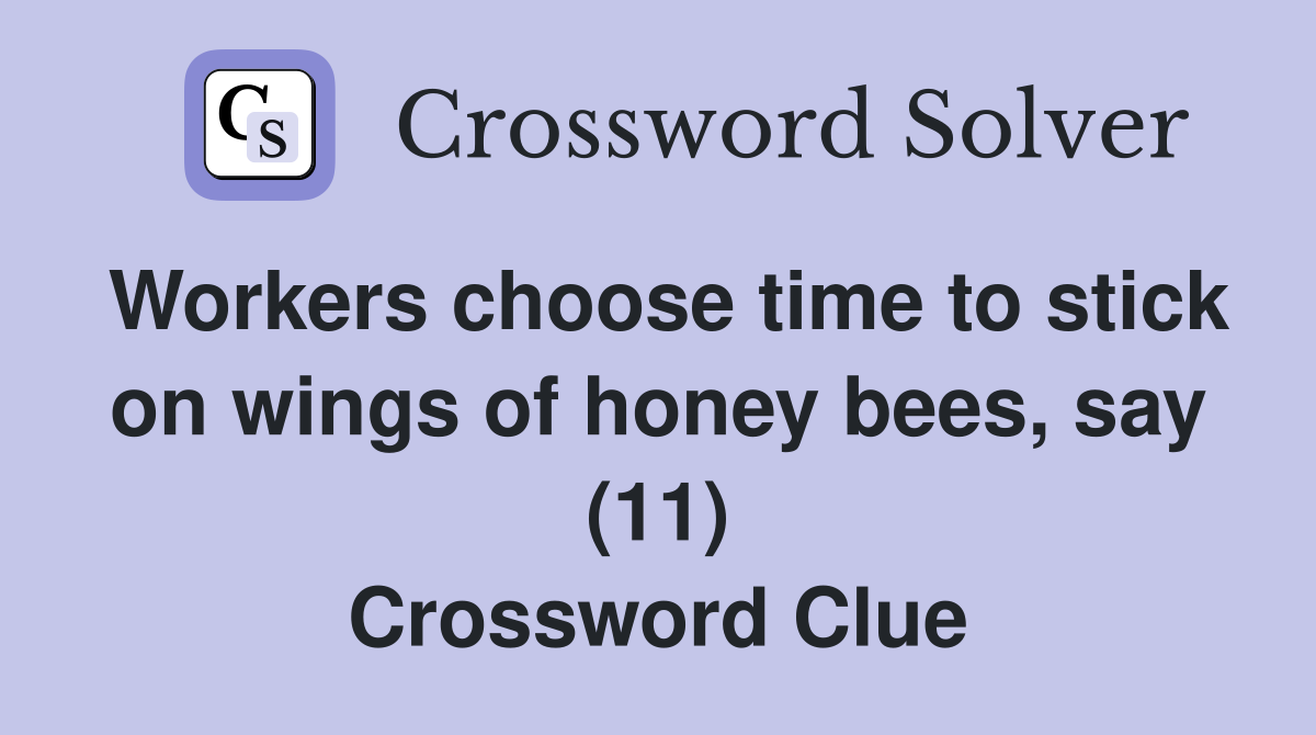 Workers choose time to stick on wings of honey bees, say (11) Crossword Clue