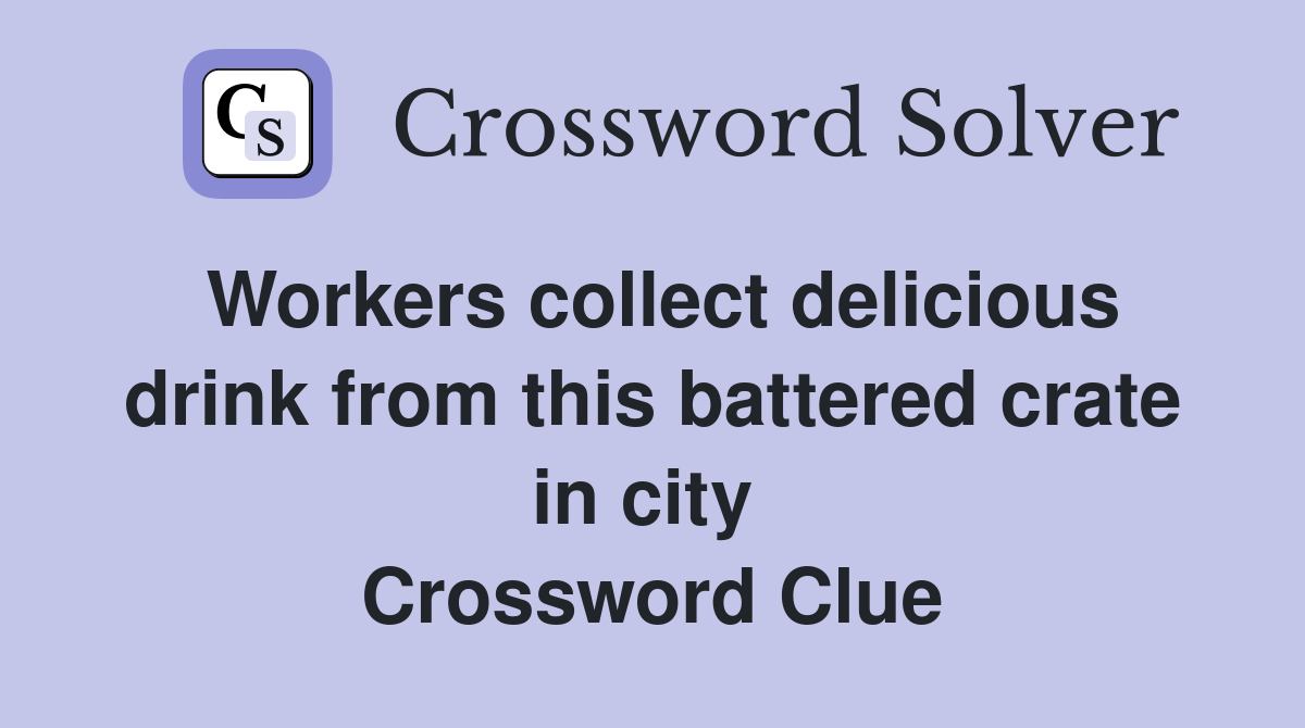 Workers collect delicious drink from this battered crate in city  Crossword Clue