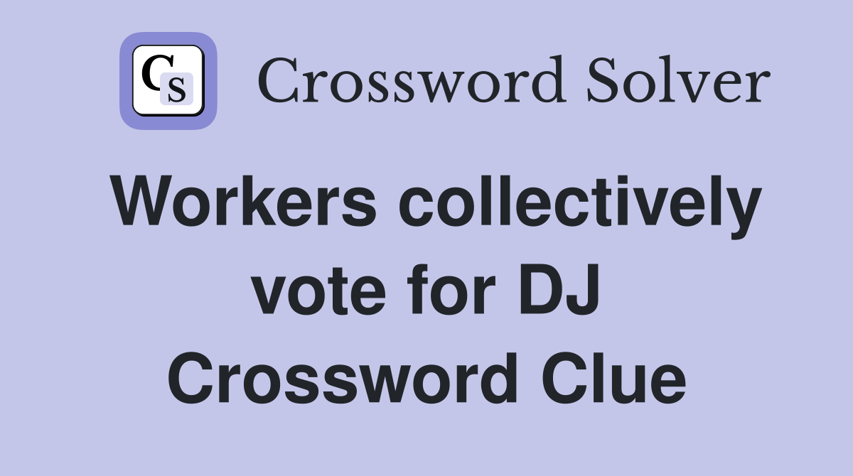 Workers collectively vote for DJ Crossword Clue
