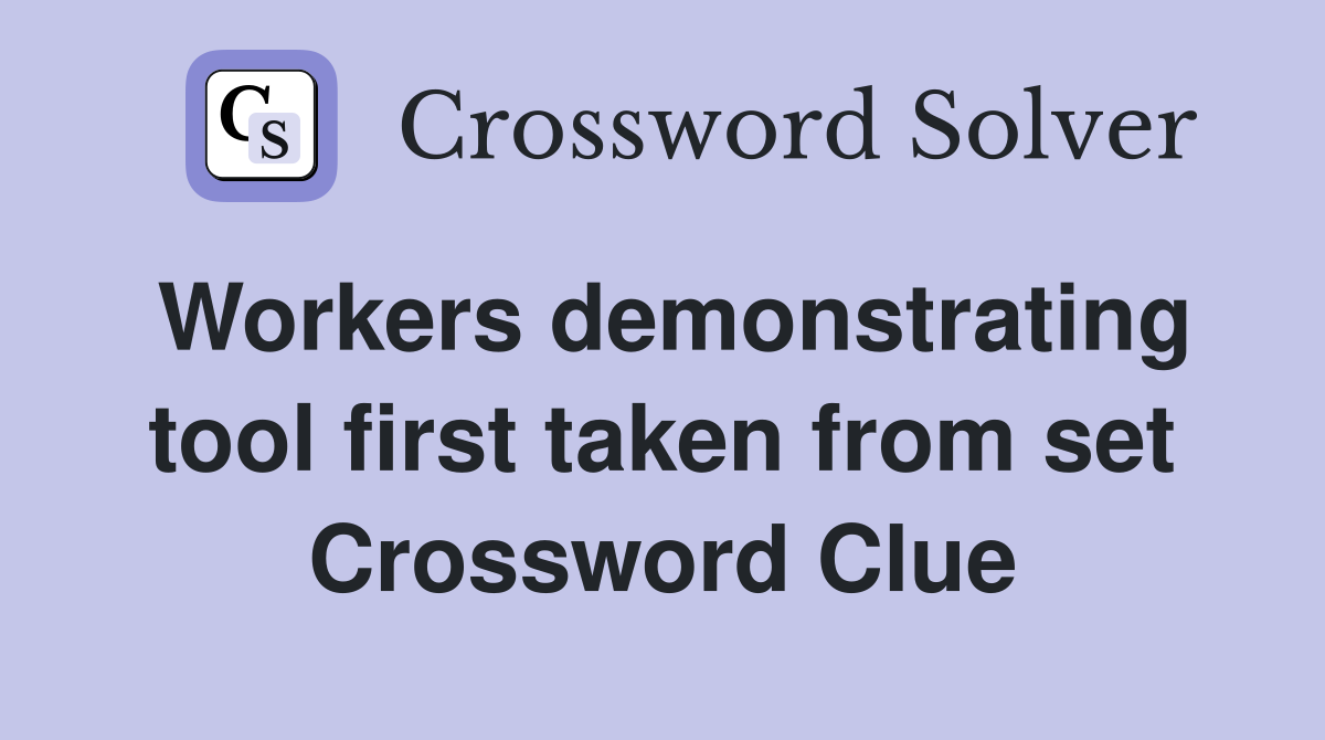 Workers demonstrating tool first taken from set Crossword Clue