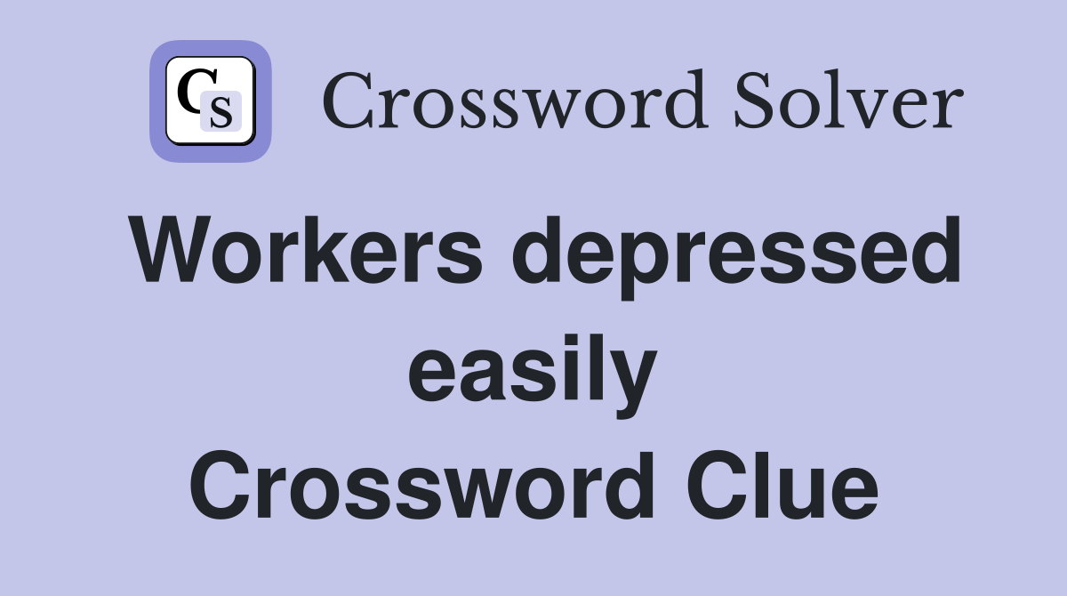 Workers depressed easily Crossword Clue
