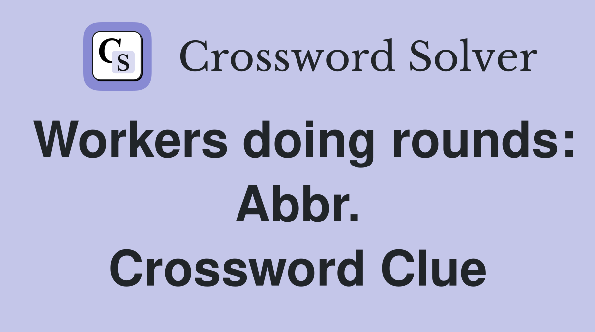 Workers doing rounds: Abbr. Crossword Clue