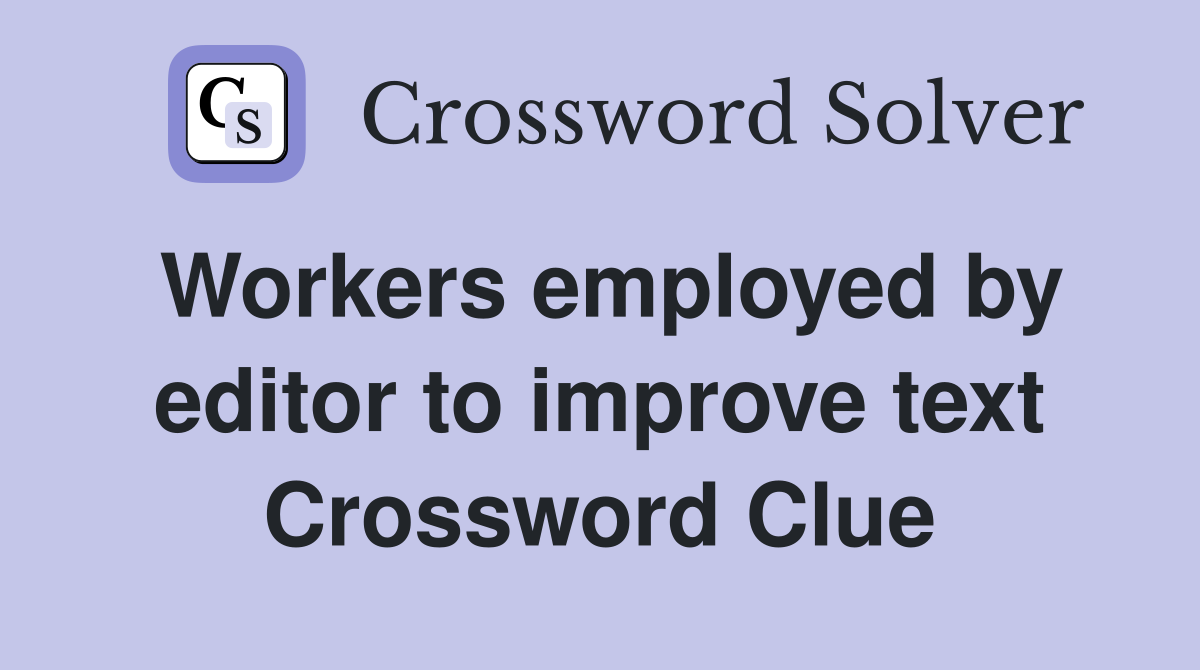 Workers employed by editor to improve text Crossword Clue