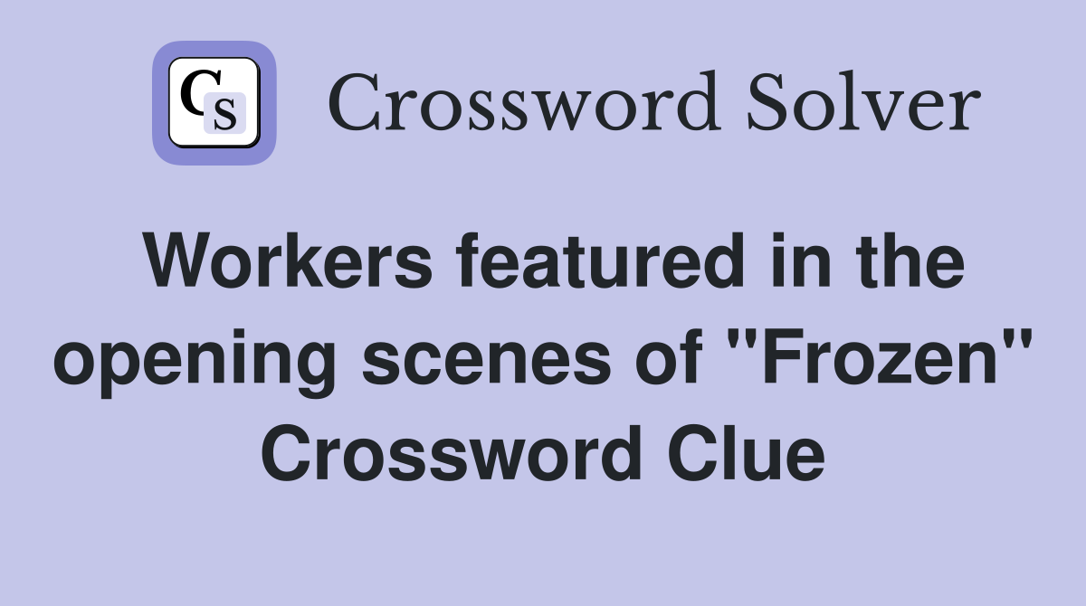 Workers featured in the opening scenes of "Frozen" Crossword Clue