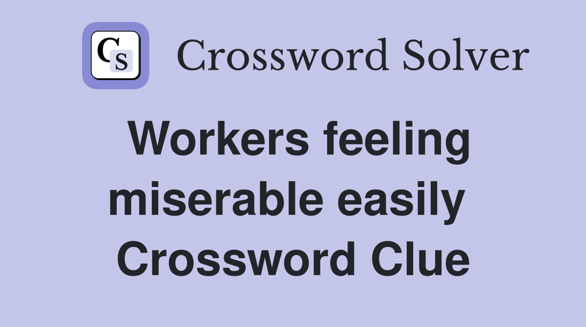 Workers feeling miserable easily  Crossword Clue