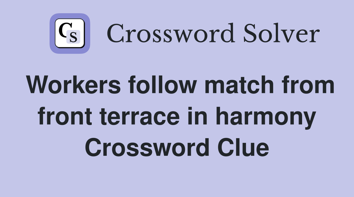 Workers follow match from front terrace in harmony Crossword Clue
