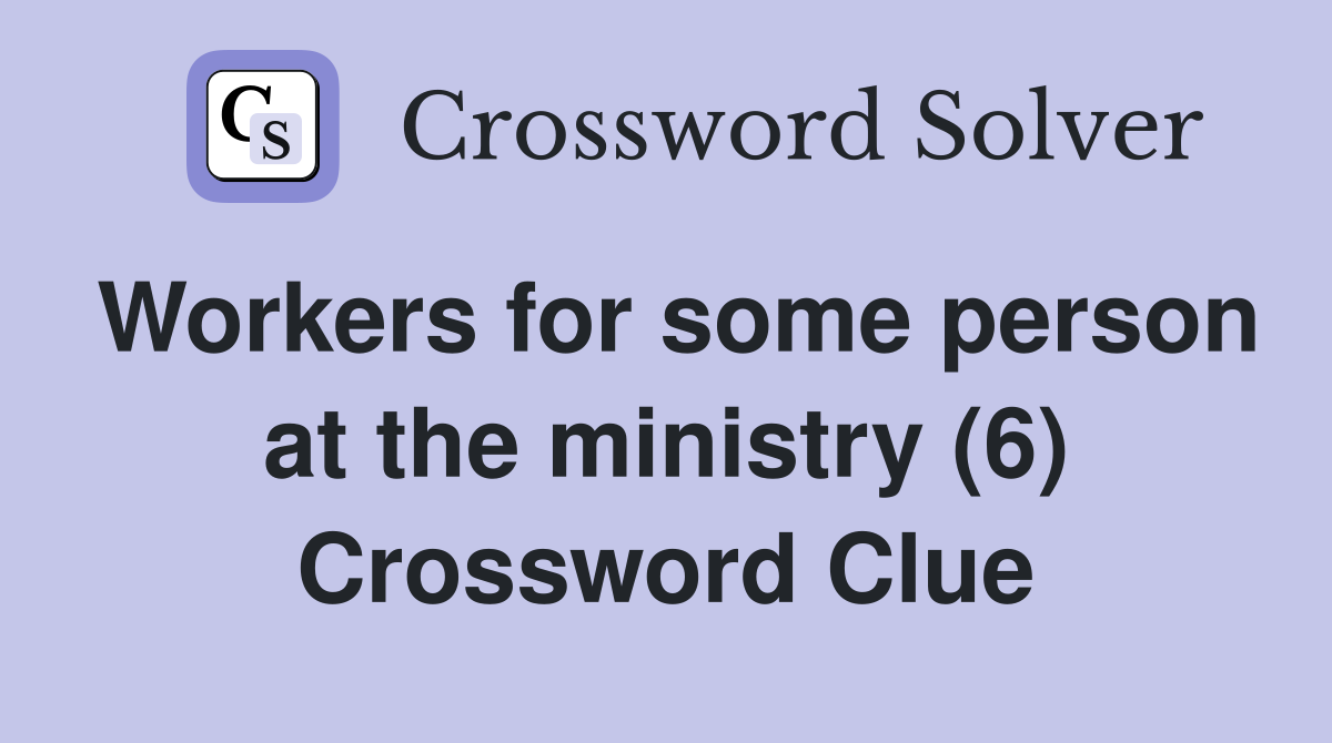 Workers for some person at the ministry (6) Crossword Clue