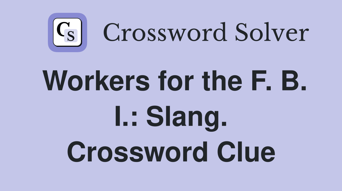 Workers for the F. B. I.: Slang. Crossword Clue