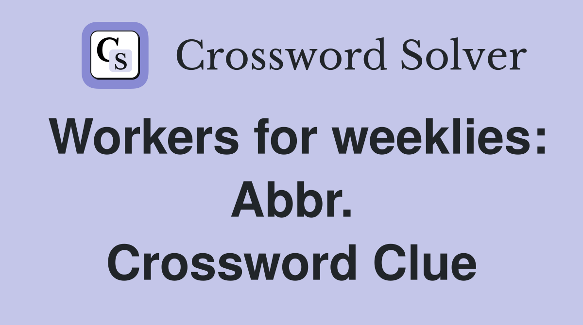 Workers for weeklies: Abbr. Crossword Clue